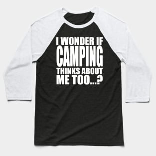 i wonder if camping thinks about me too Baseball T-Shirt